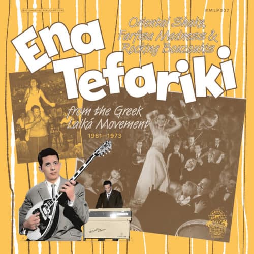 ENA TEFARIKI – ORIENTAL SHAKE, FARFISA MADNESS & ROCKING BOUZOUKIS FROM THE GREEK LAIKA MOVEMENT (1961-1973)