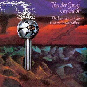 Van der Graaf Generator - Least We Can Do is Wave To Each Other