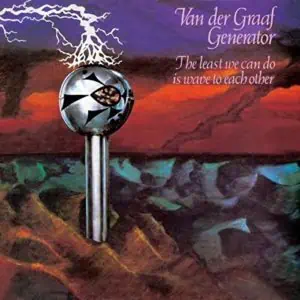 Van der Graaf Generator - Least We Can Do is Wave To Each Other