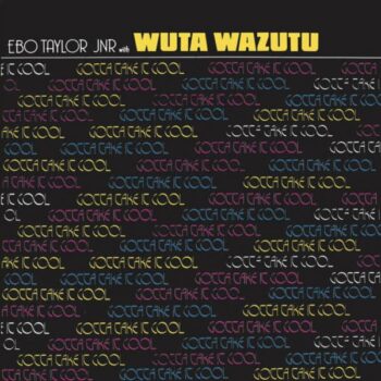 Ebo Taylor Jnr With Wuta Wazutu – Gotta Take It Cool