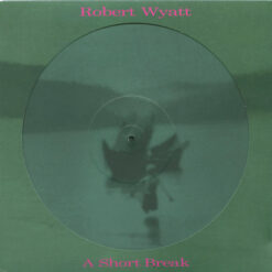 Robert Wyatt – A Short Break (Picture Disc)