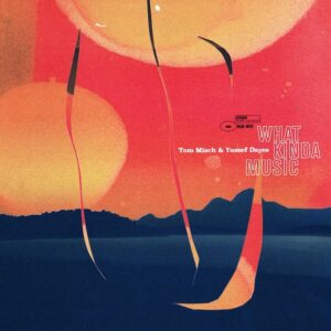 Tom Misch & Yussef Dayes – What Kinda Music