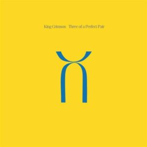 King Crimson – Three Of A Perfect Pair