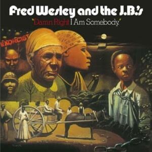 Fred Wesley & The JB's – Damn Right I Am Somebody